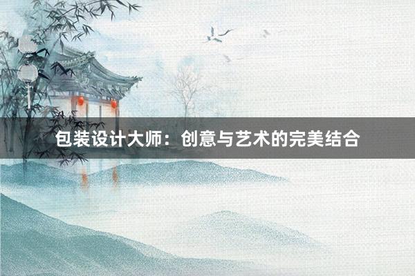 包装设计大师：创意与艺术的完美结合